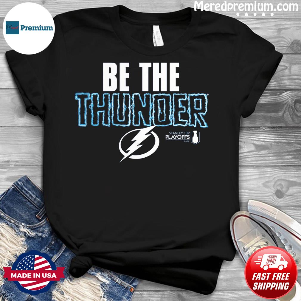 Tampa Bay Lightning Be the Thunder Stanley Cup Playoffs 2023 shirt, hoodie,  sweater, long sleeve and tank top