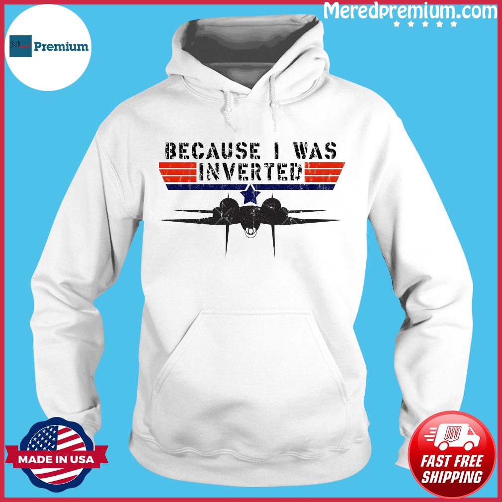 Because I Was Inverted Vintage Top Gun Shirt, hoodie, sweater, long sleeve  and tank top