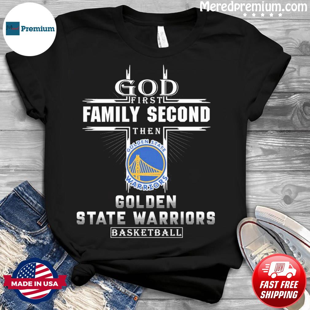 God First Family Second Then Warriors Championship Shirt 2022 Golden State  Warriors NBA - T-shirts Low Price