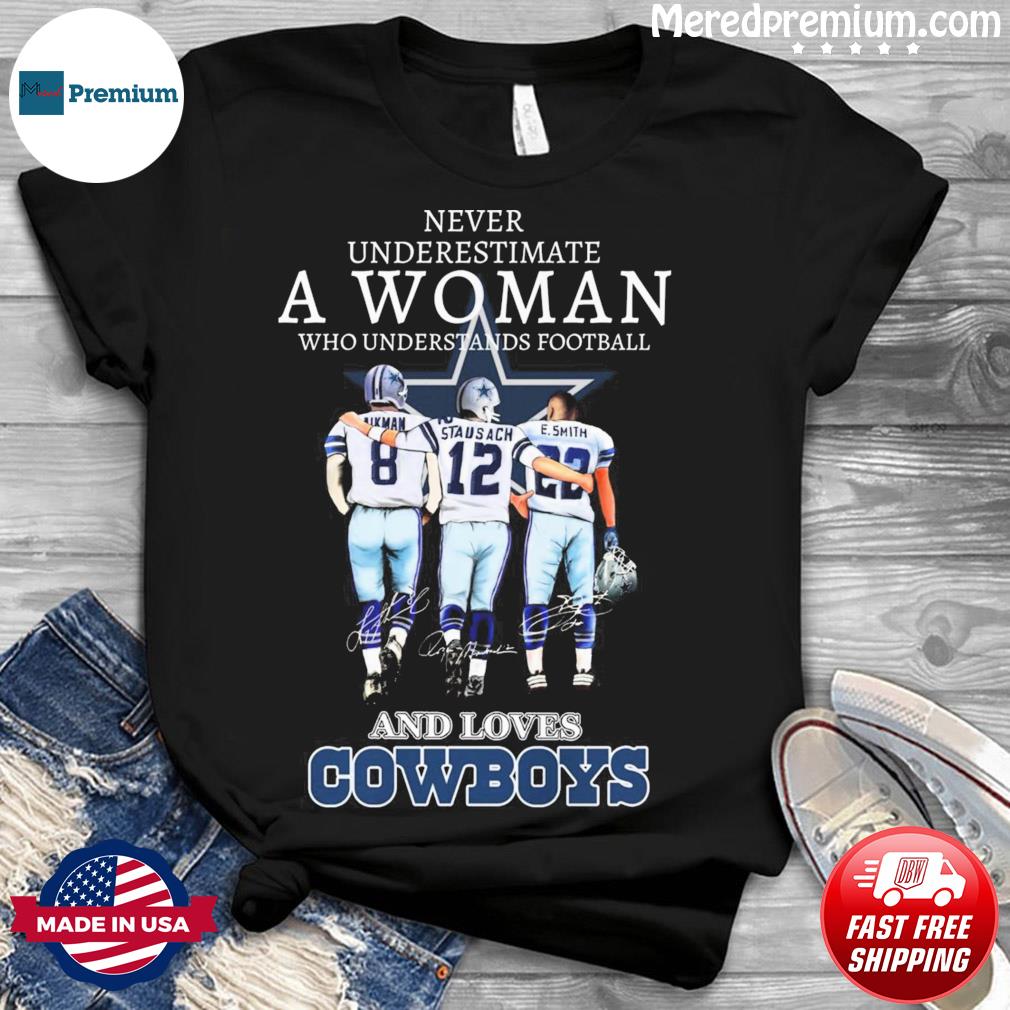 Never underestimate a woman who understands football and loves Cowboys  Emmitt Smith and Troy Aikman and Roger Staubach signatures shirt, hoodie,  sweater, long sleeve and tank top