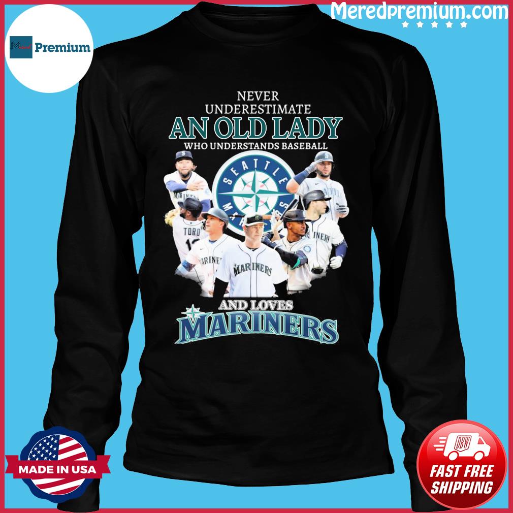 Never Underestimate An Old Lady Who Understands Baseball And Loves Seattle  Mariners Team Shirt, hoodie, sweater, long sleeve and tank top