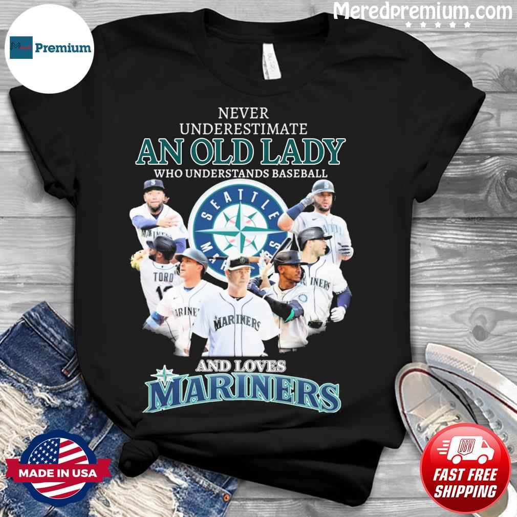 Never Underestimate An Old Lady Who Understands Baseball And Loves Seattle  Mariners Team Shirt, hoodie, sweater, long sleeve and tank top