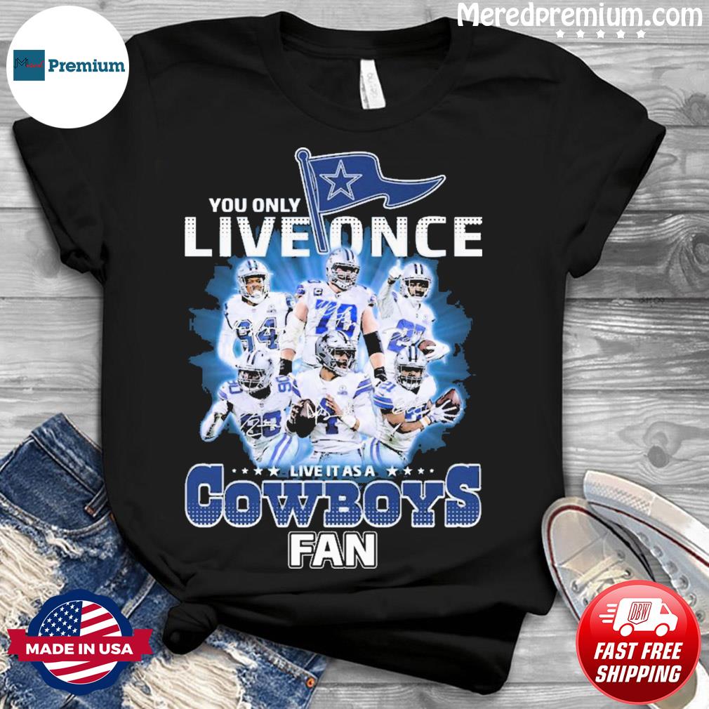 Dallas Cowboys Shirt, You Only Live Once Live It As A Cowboys Fan