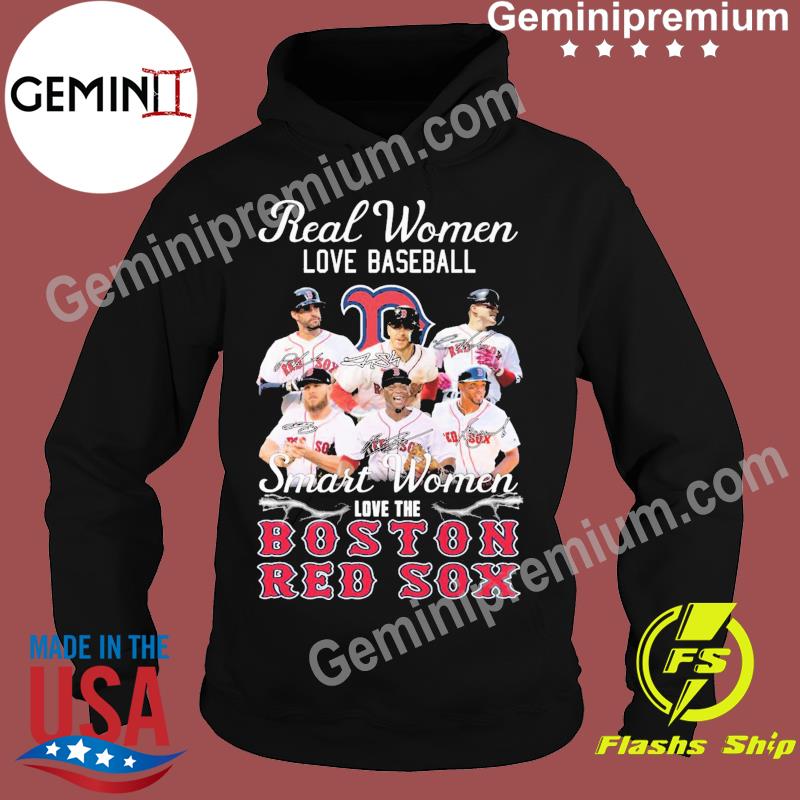 Official Boston Red Sox real women love baseball smart women love the Boston  Red Sox signatures shirt, hoodie, sweater, long sleeve and tank top