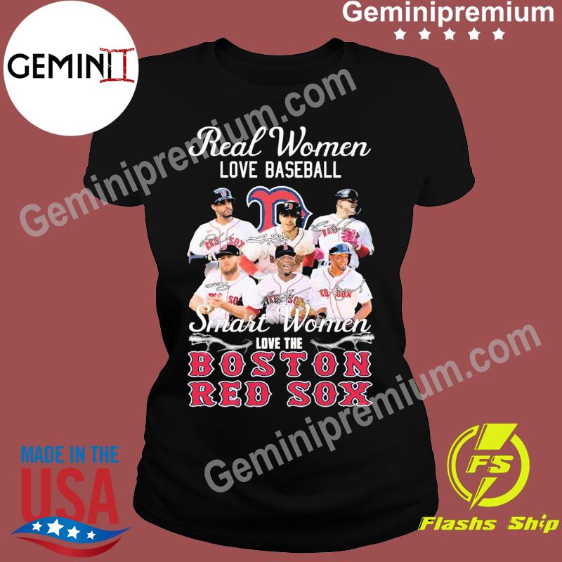 Boston Red Sox Real Women Love Baseball Smart Women Love The Red Sox  Signatures shirt, hoodie, sweater, long sleeve and tank top