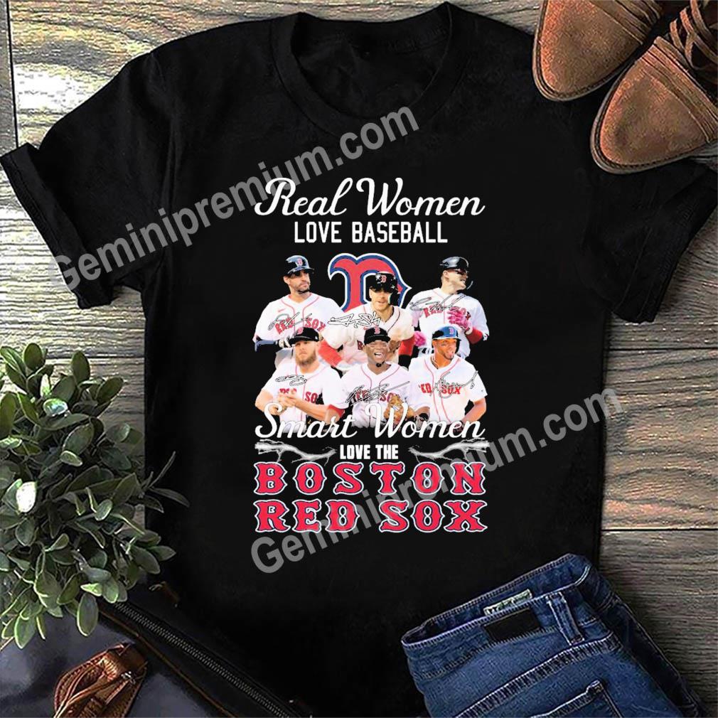 Boston Red Sox Real Women love Baseball Smart Women love the Boston Red Sox  signatures shirt, hoodie, sweater, long sleeve and tank top