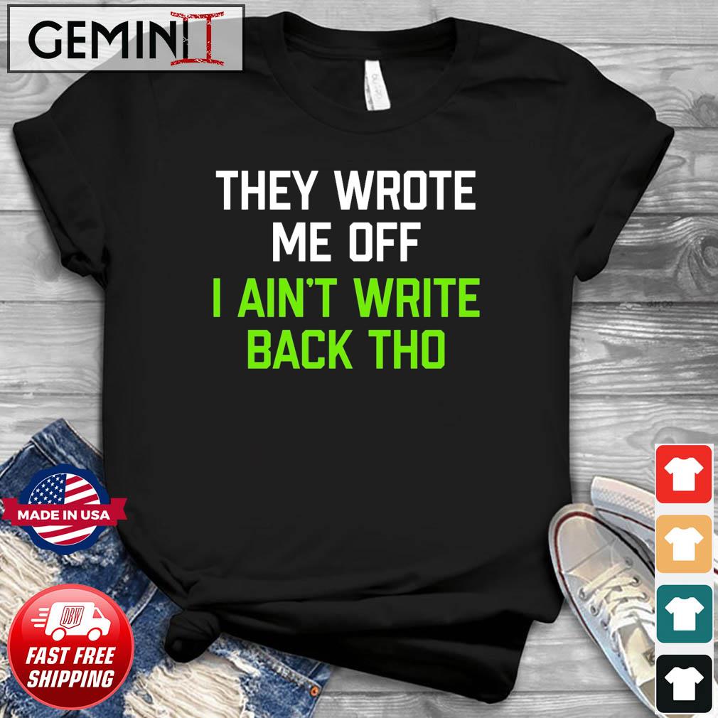 Funny Seahawks They Wrote Me Off I Aint Write Back Though Shirt, hoodie,  sweater, long sleeve and tank top