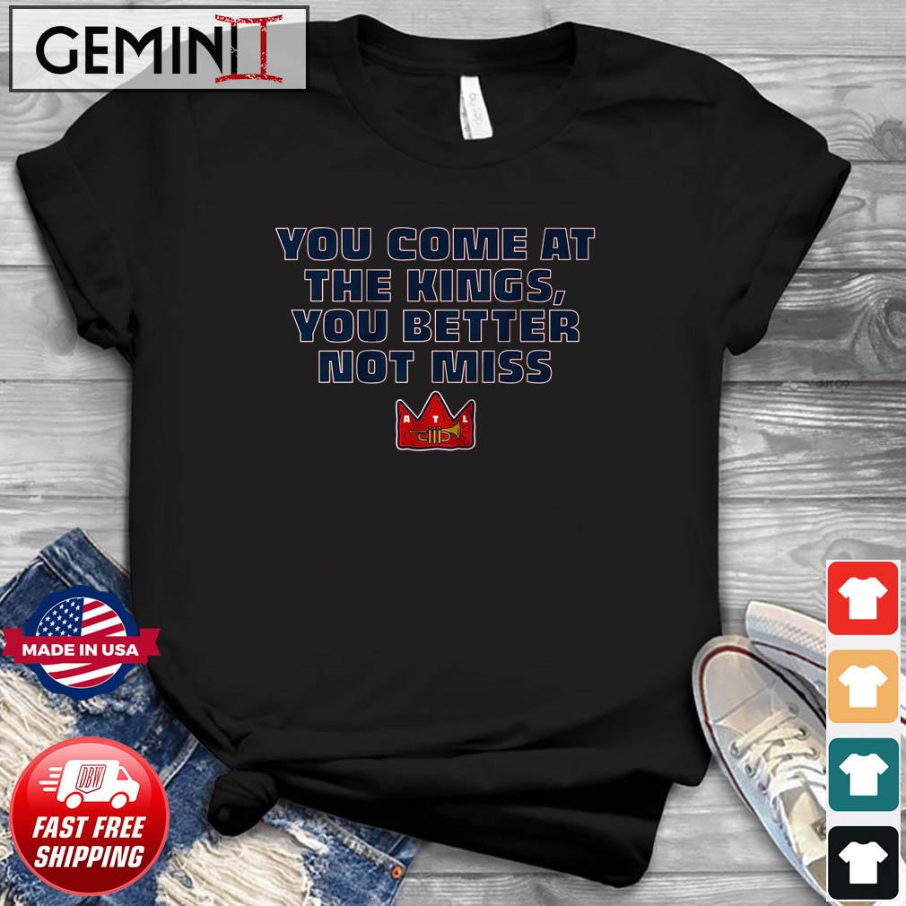 MLB Atlanta Braves You Come At The Kings, You Better Not Miss T Shirt