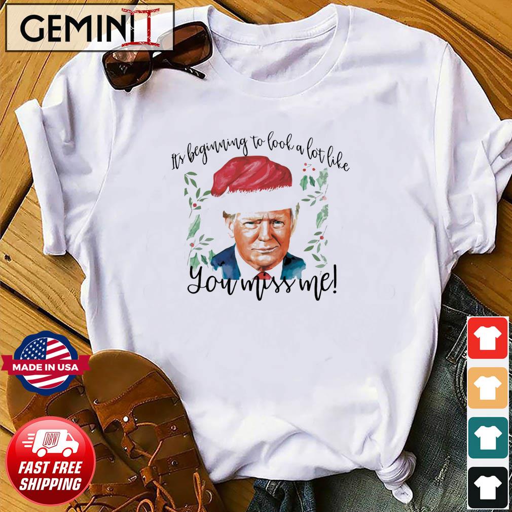 Beginning to Look Like You Miss Me You Miss Me Santa Hat Donald Trump Christmas shirt