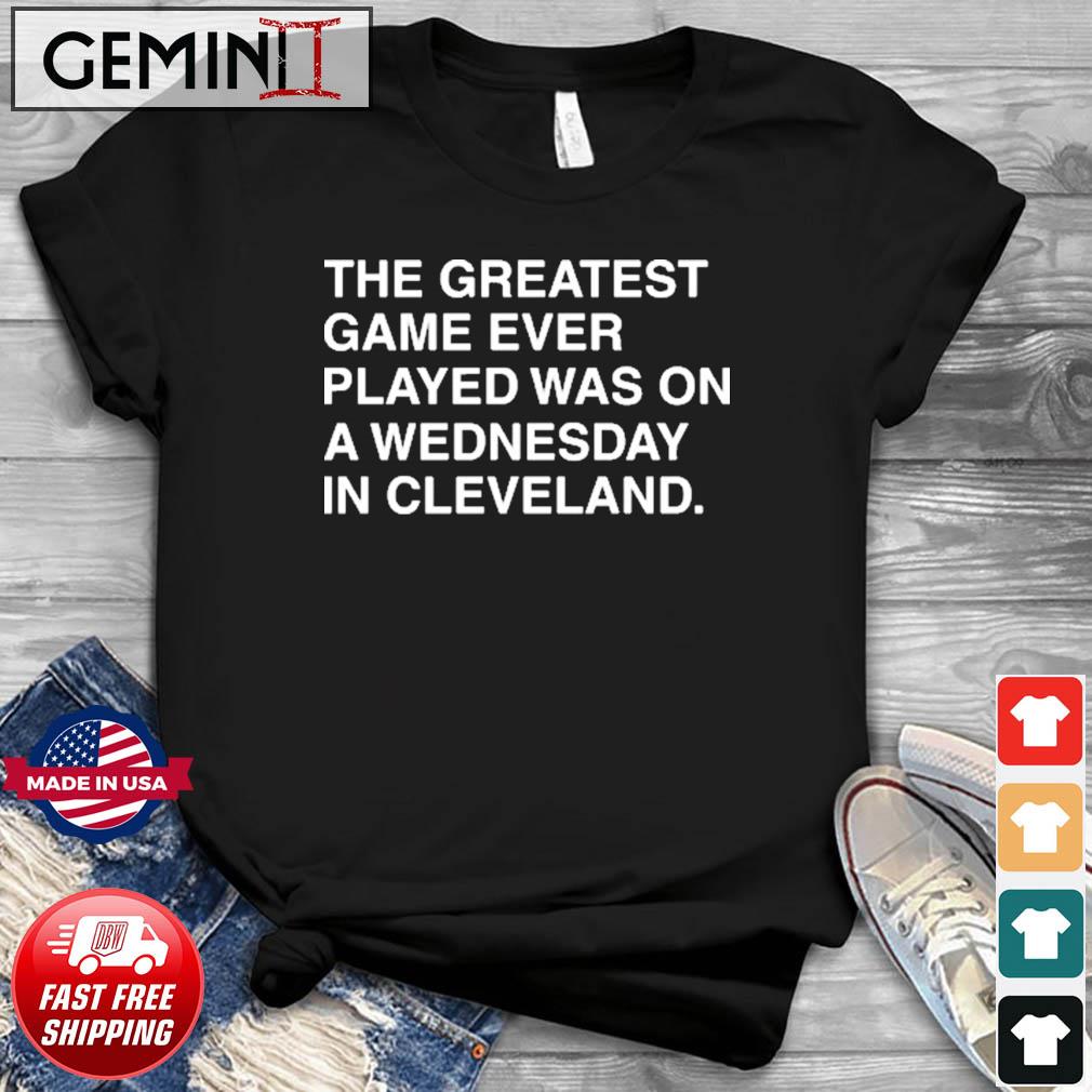 Chicago Cubs the greatest game ever played was on a Wednesday in Cleveland  shirt