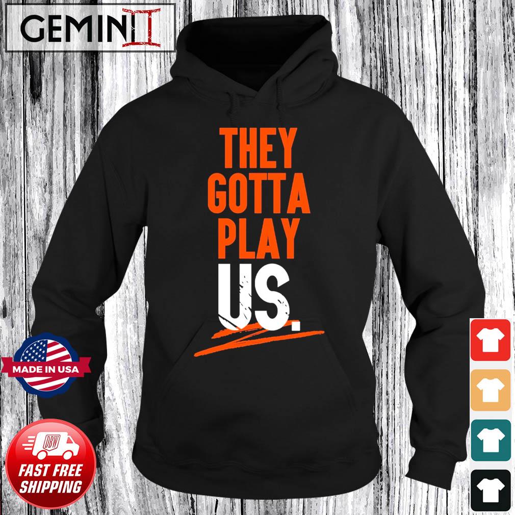 Cincinnati Bengals Football They Gotta Play US Shirt, hoodie