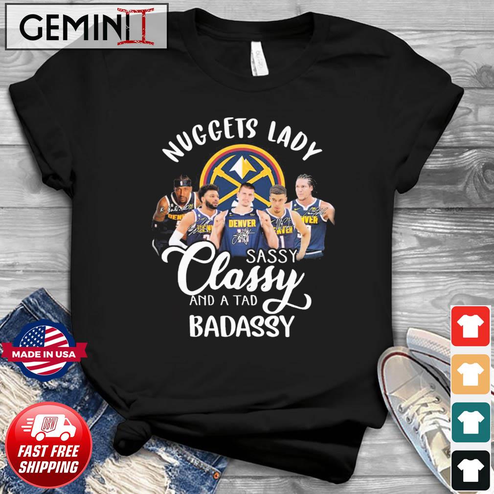 Denver Nuggets Basketball Lady Sassy Classy And A Tad Badassy Signatures Shirt