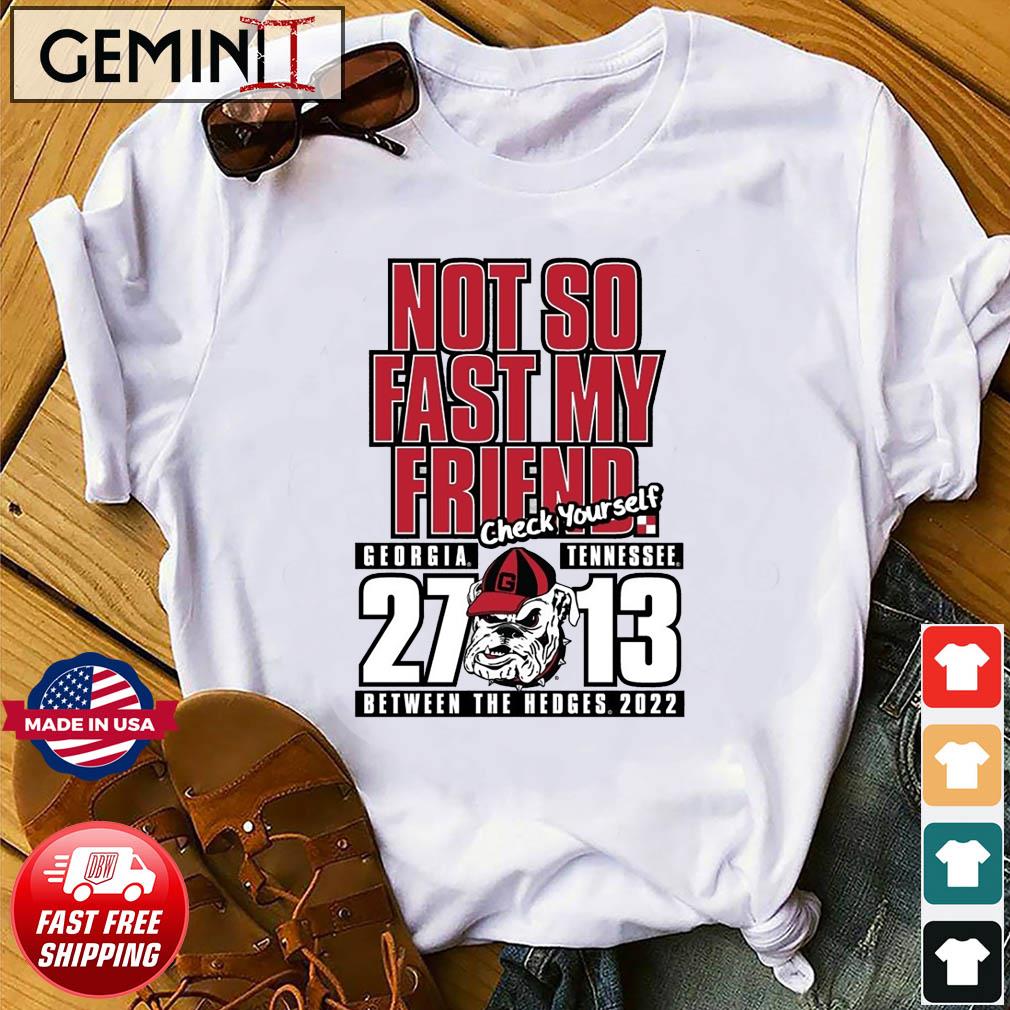 Georgia Bulldogs Not So Fast My Friend Between The Hedges 2022 Shirt