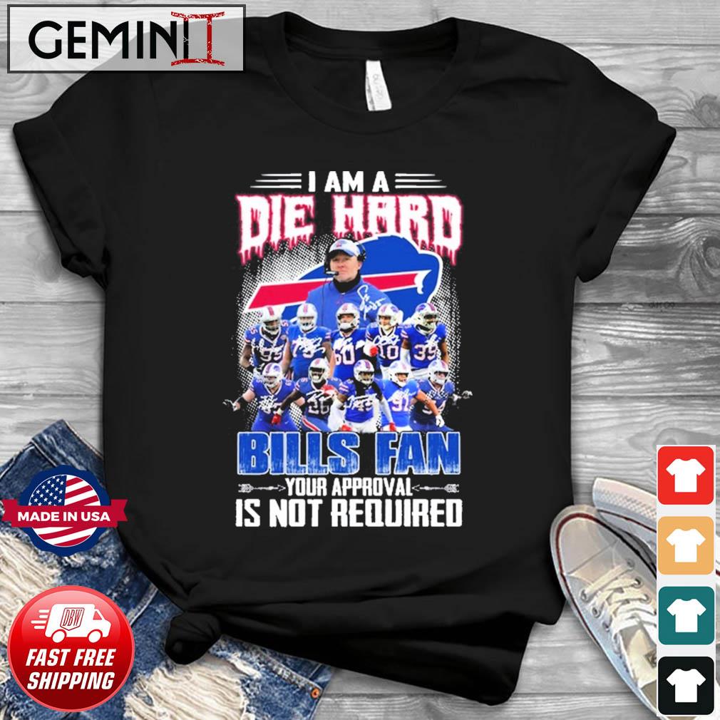 I Am A Die Hard Buffalo Bills Fan Your Approval Is Not Required Signatures Shirt