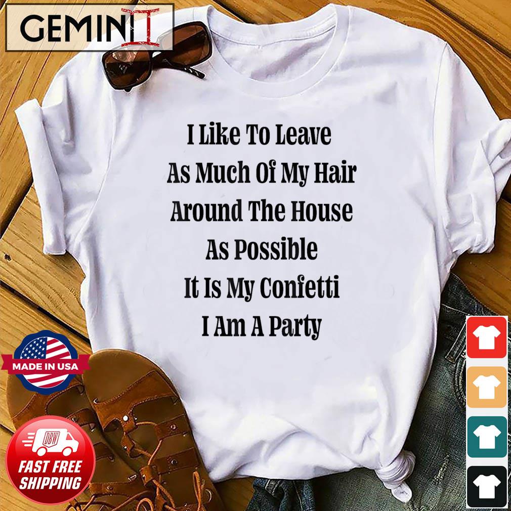 I Like To Leave As Much Of My Hair Around The House Shirt
