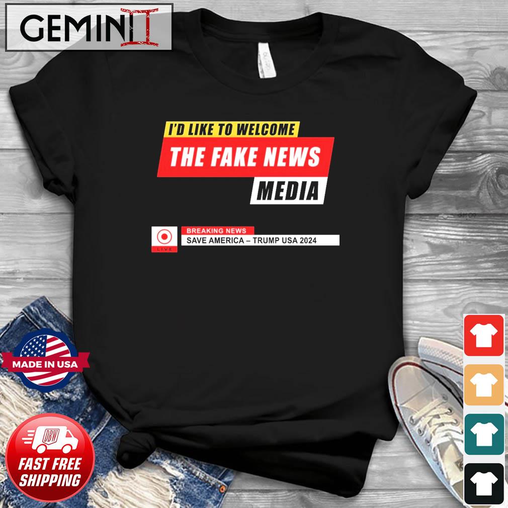 I'd Like to Welcome the Fake News Media – Funny Trump Quote T-Shirt