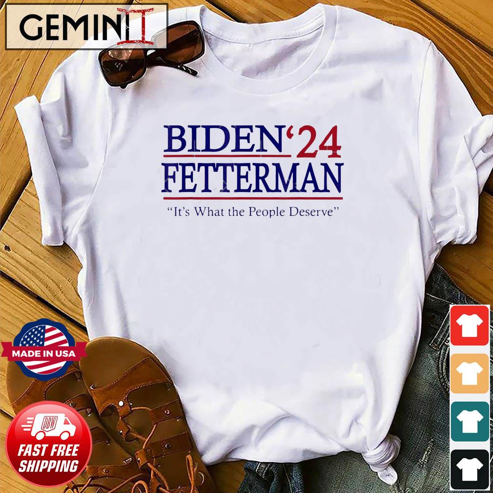 It's What The People Deserve Shirt Funny Biden Fetterman 2024