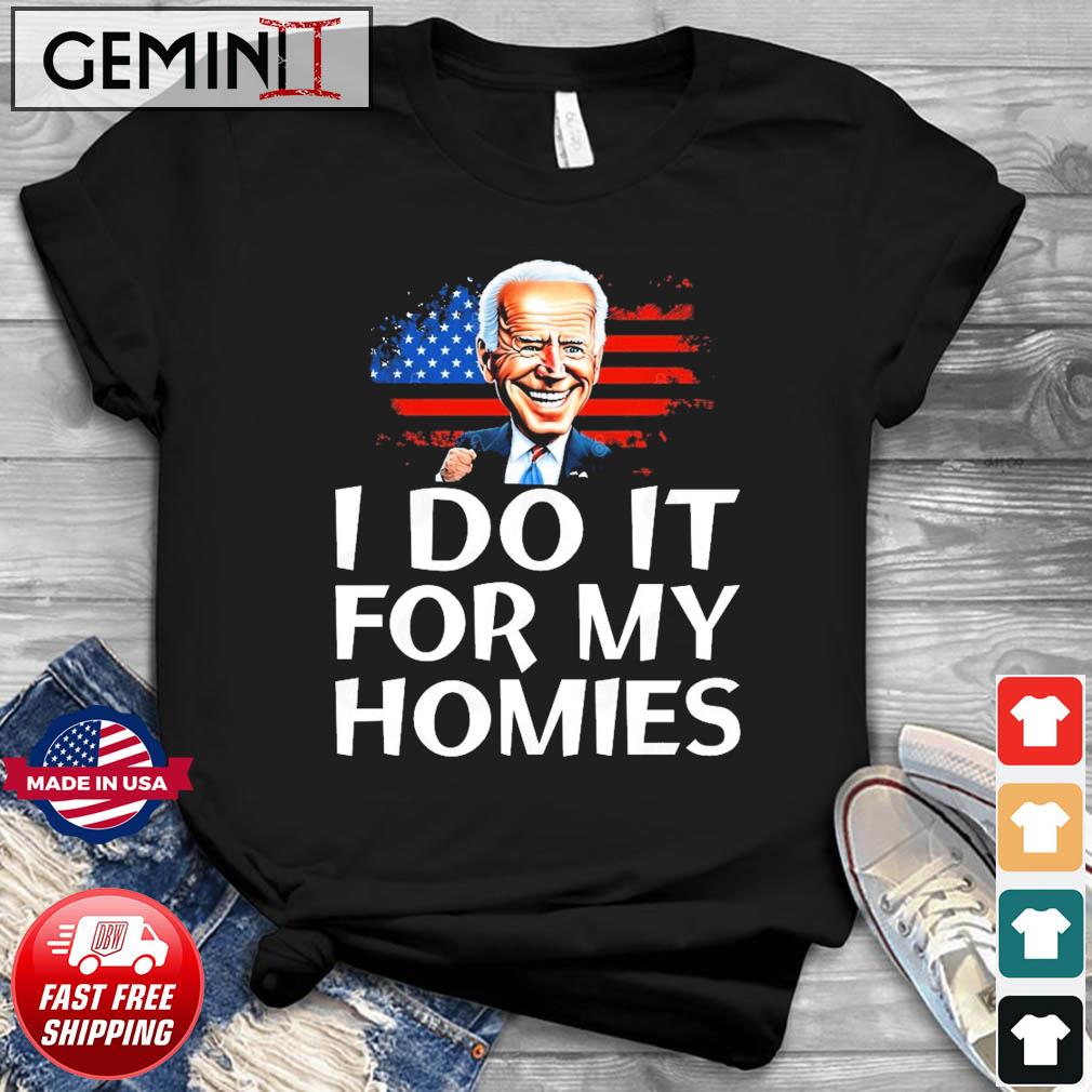 Joe Biden I Do It For My Homies American Flag Shirt