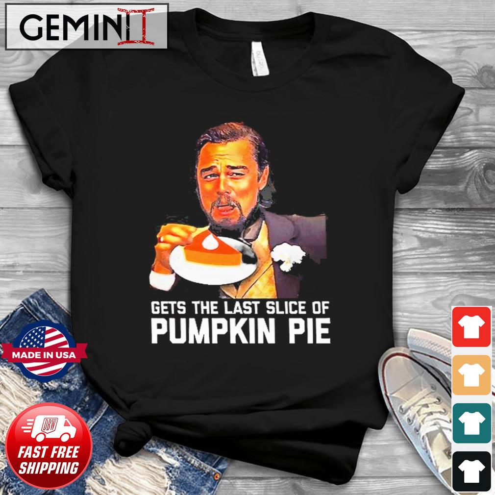 Leonardo Dicaprio Thanksgiving Gets The Last Slice Of Pumpkin Pie Shirt