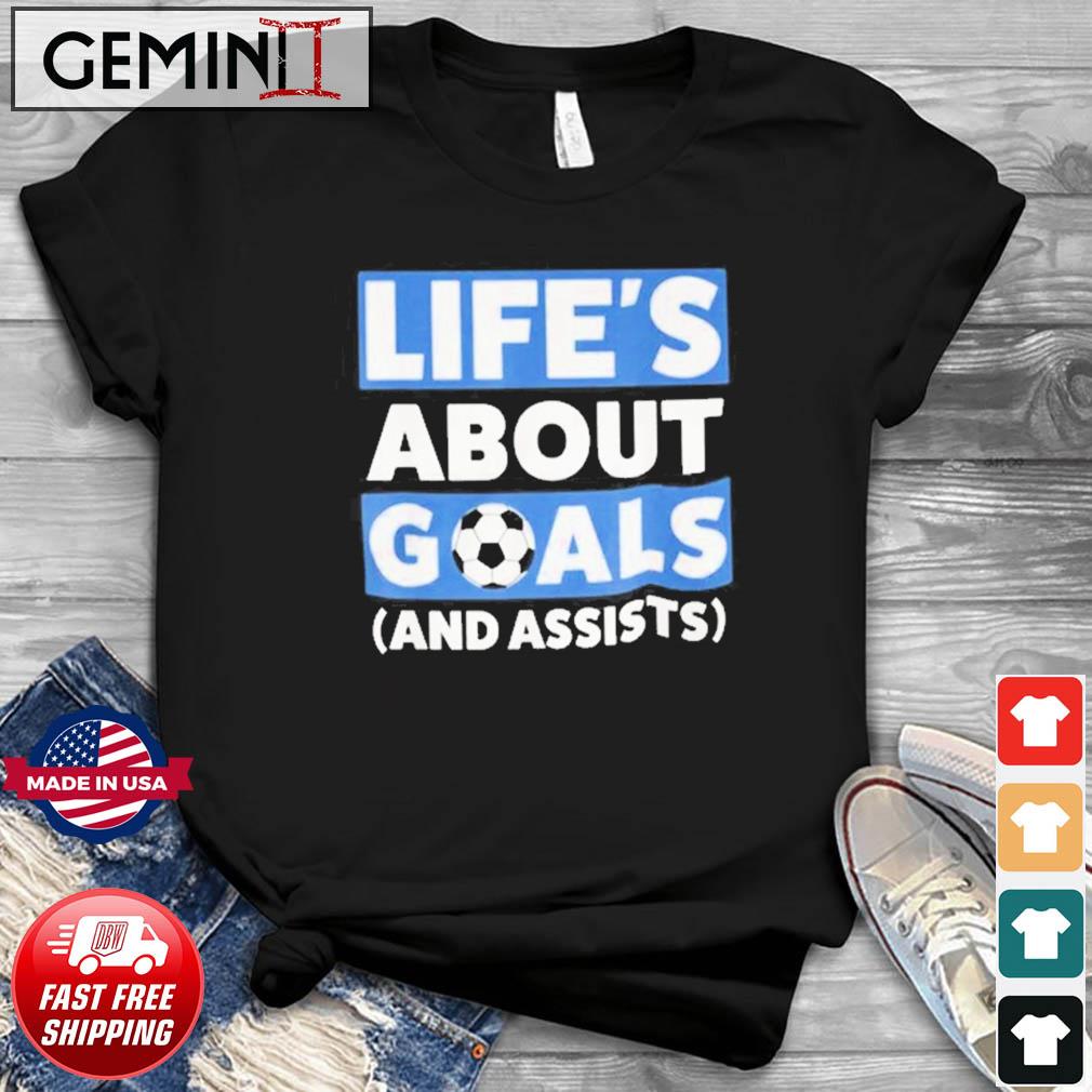 Life’s About Goals And Assists Soccer Shirt