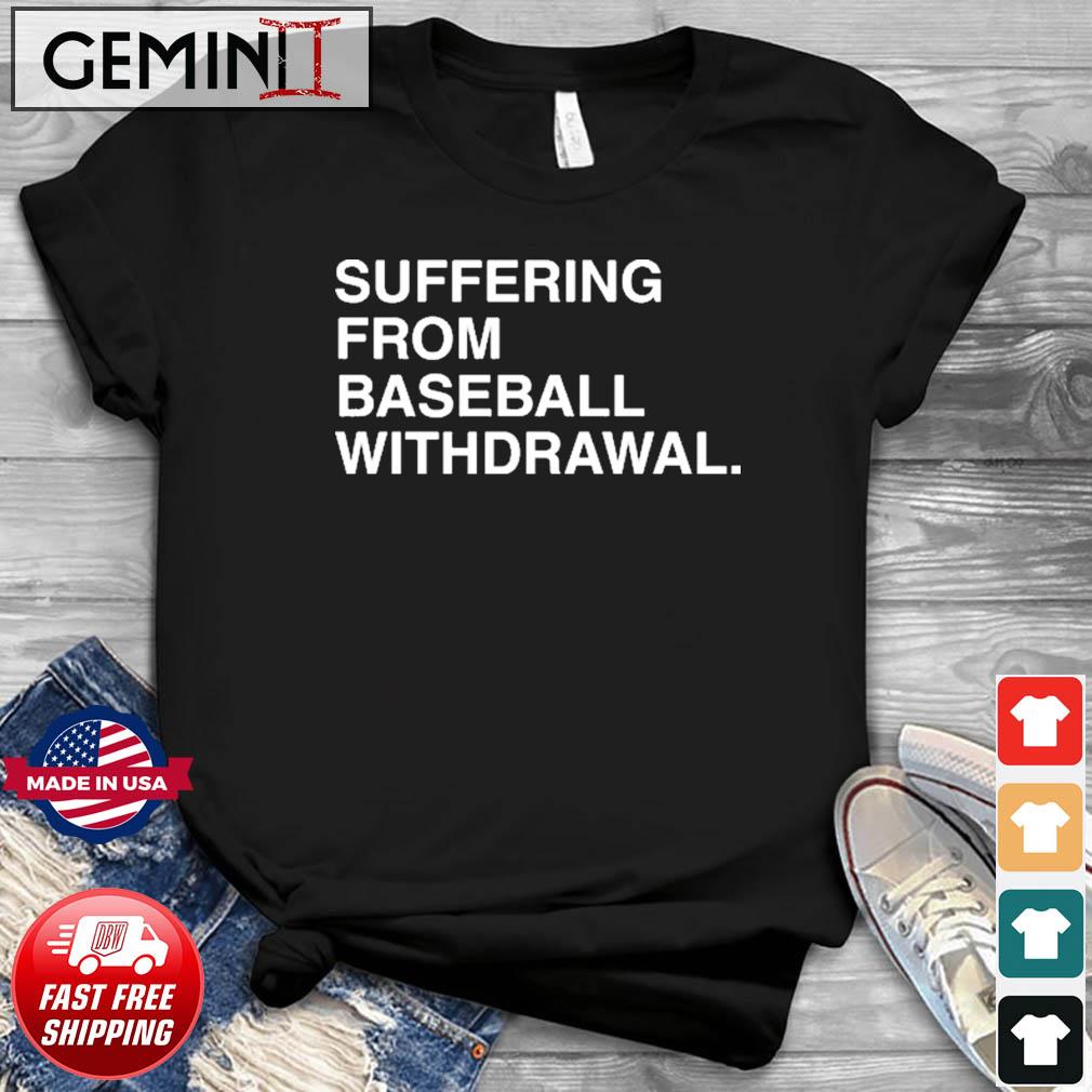 Official Suffering From Baseball Withdrawal Shirt