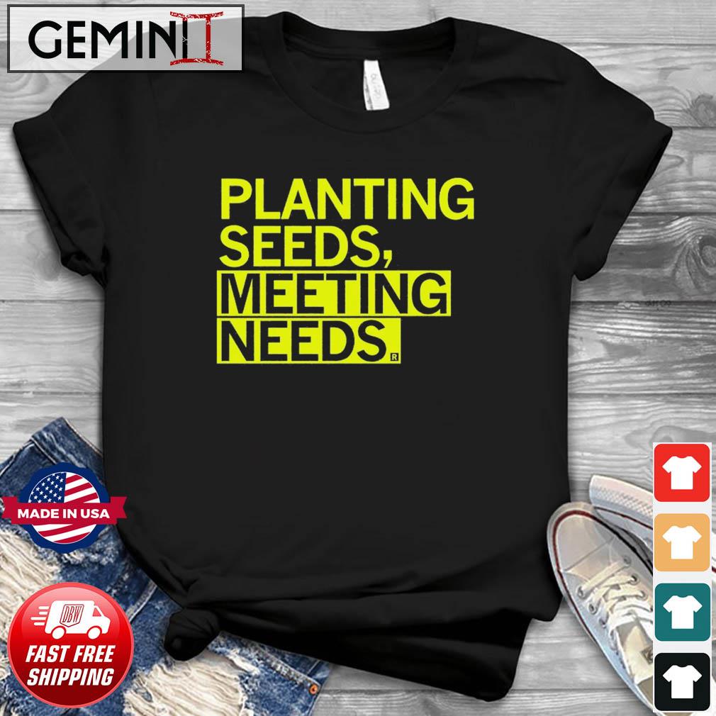 Planting Seeds, Meeting Needs Shirt