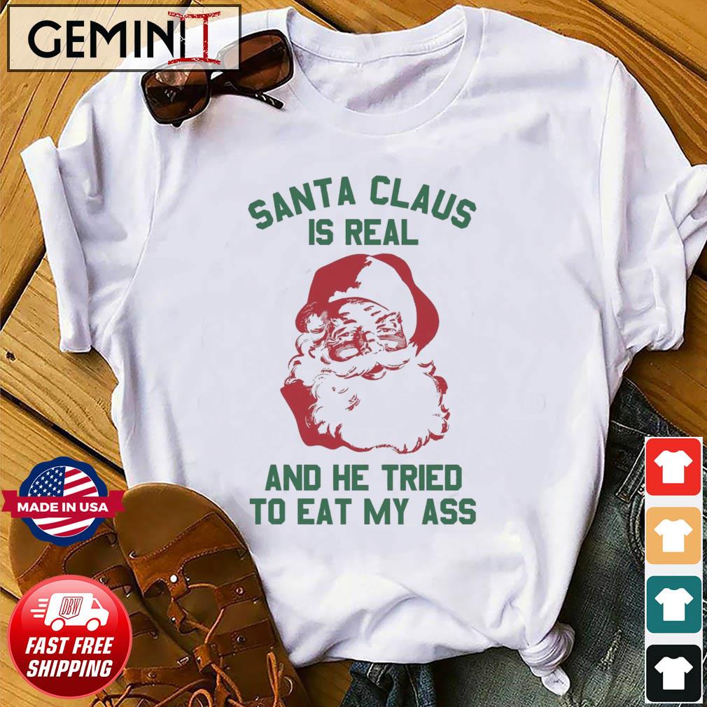 Santa Claus Is Real And He Tried Christmas Shirt