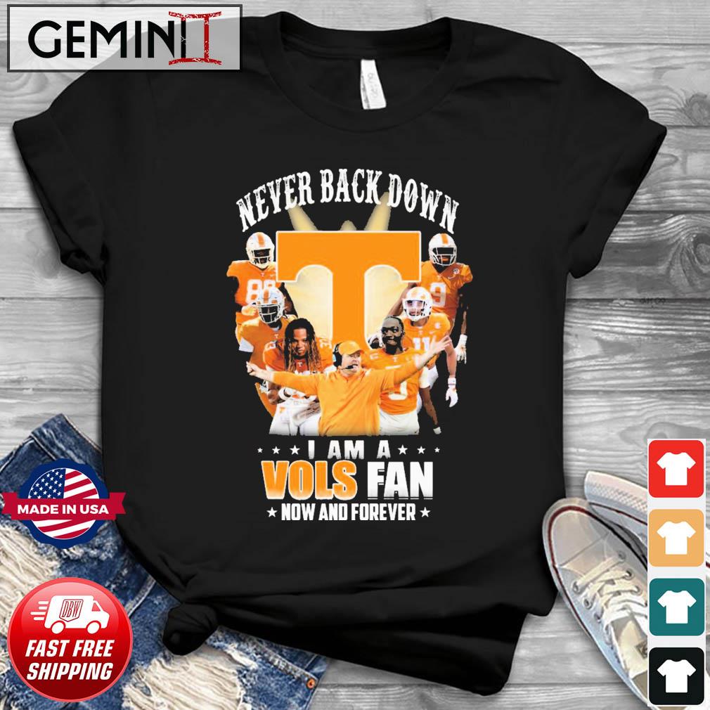Tennessee Volunteers Never Back Down I Am A Vols Fan Now And Forever Shirt