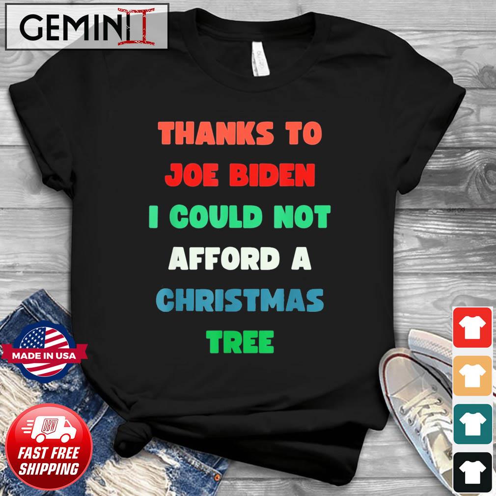 Thanks to Joe Biden I Could Not Afford A Christmas Tree T-Shirt
