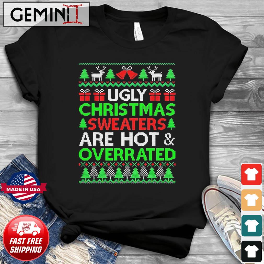 Ugly Christmas Sweaters Are Hot And Overrated Xmas T-Shirt