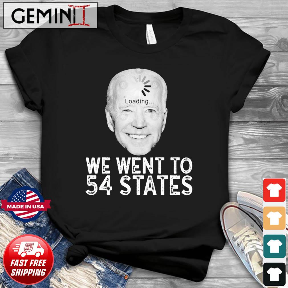 We Went To 54 States - Biden Loading Shirt