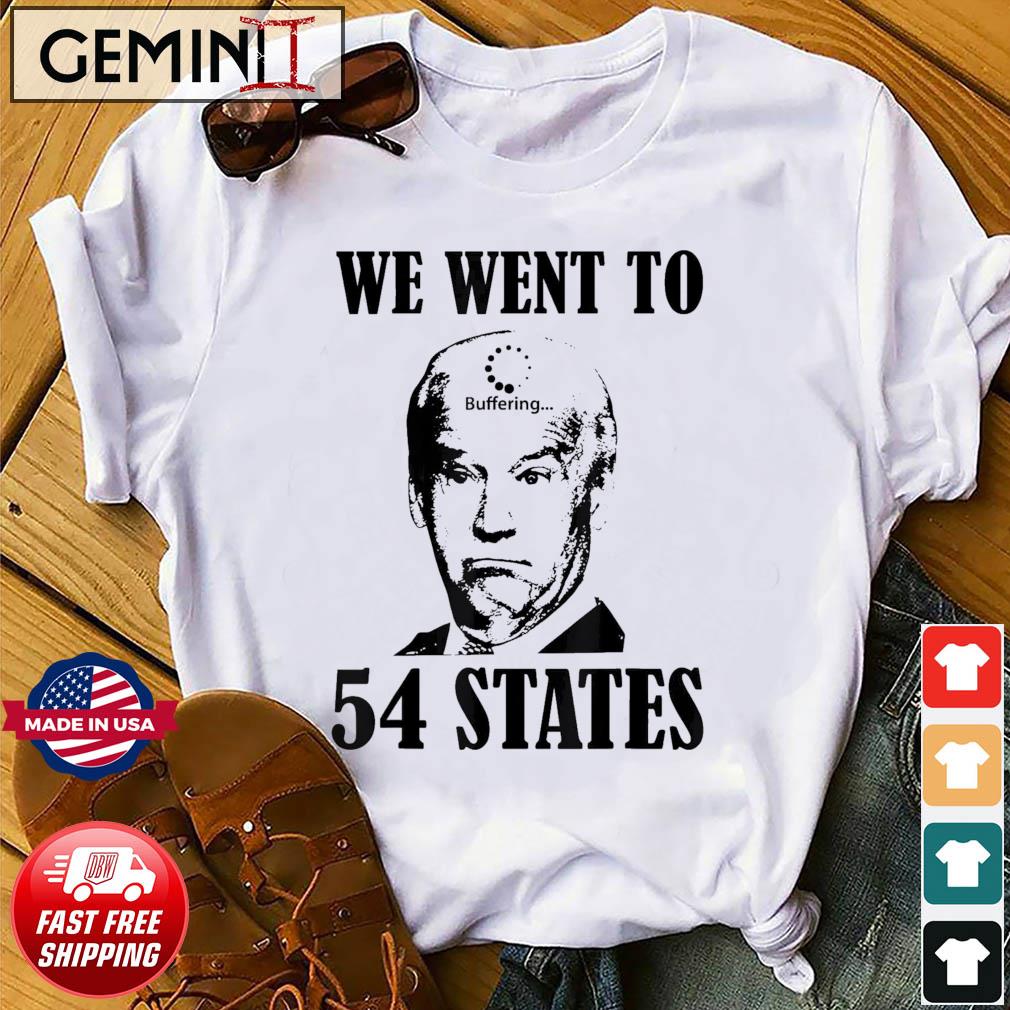 We Went To 54 States President Joe Biden Buffering Shirt
