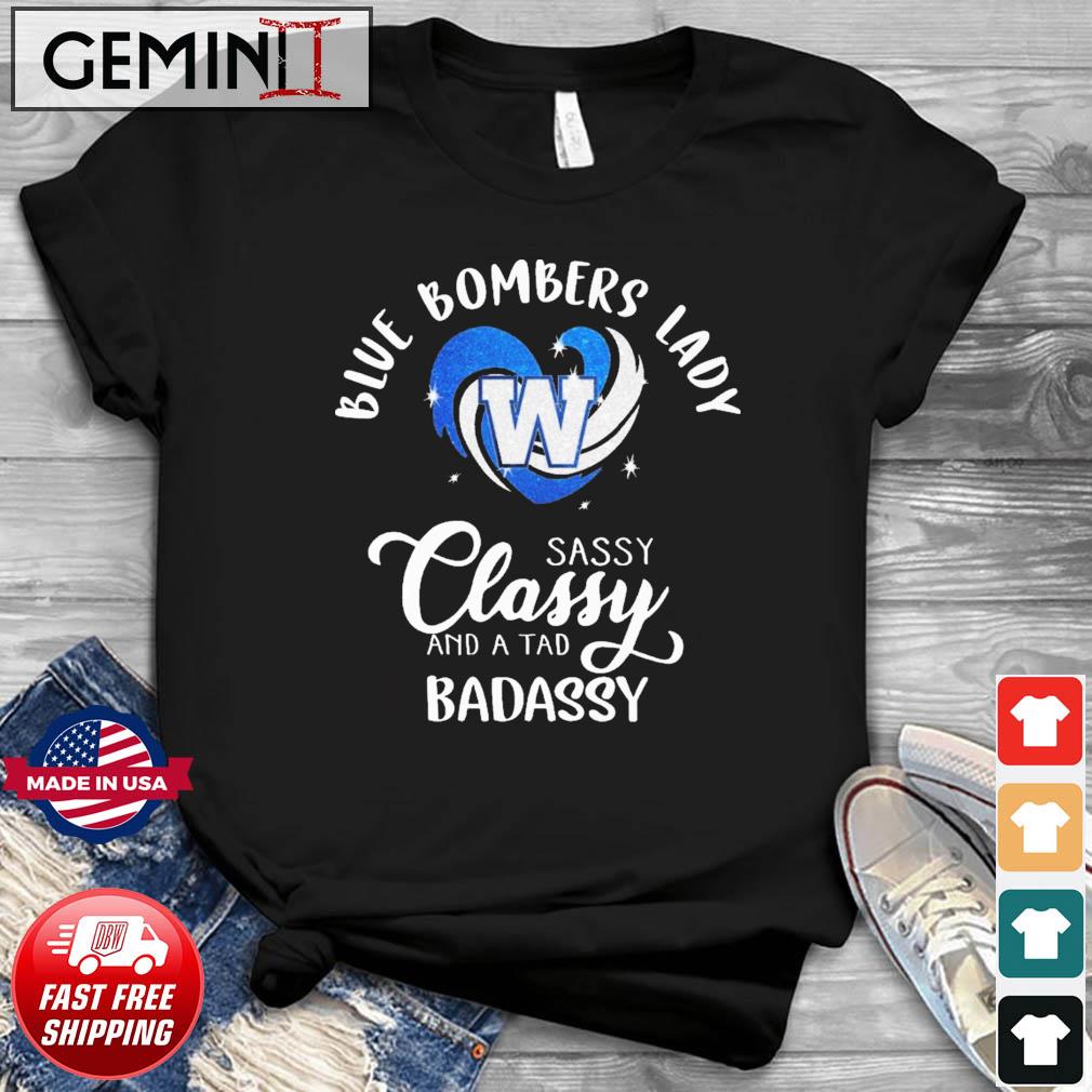 Winnipeg Blue Bombers Heart Lady Sassy Classy And A Tad Badassy Shirt