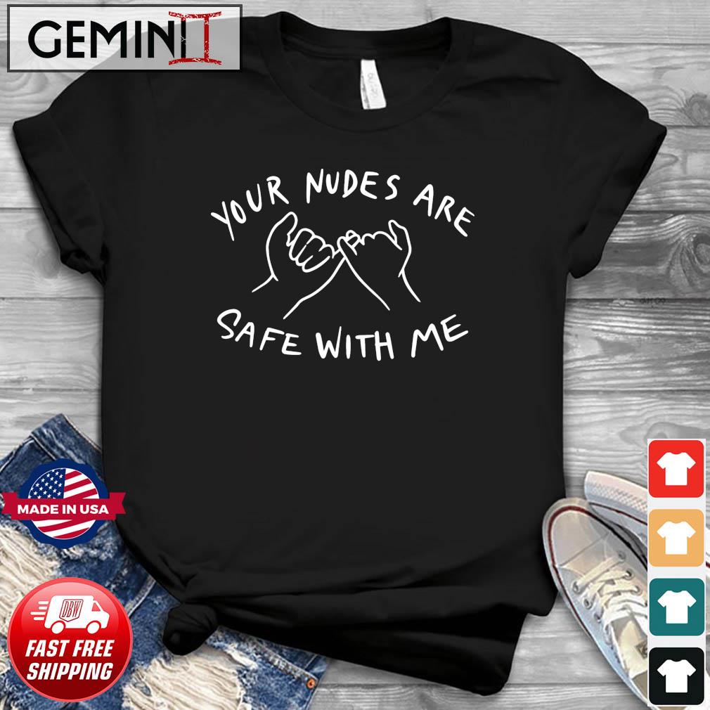 Your Nudes Are Safe With Me Shirt