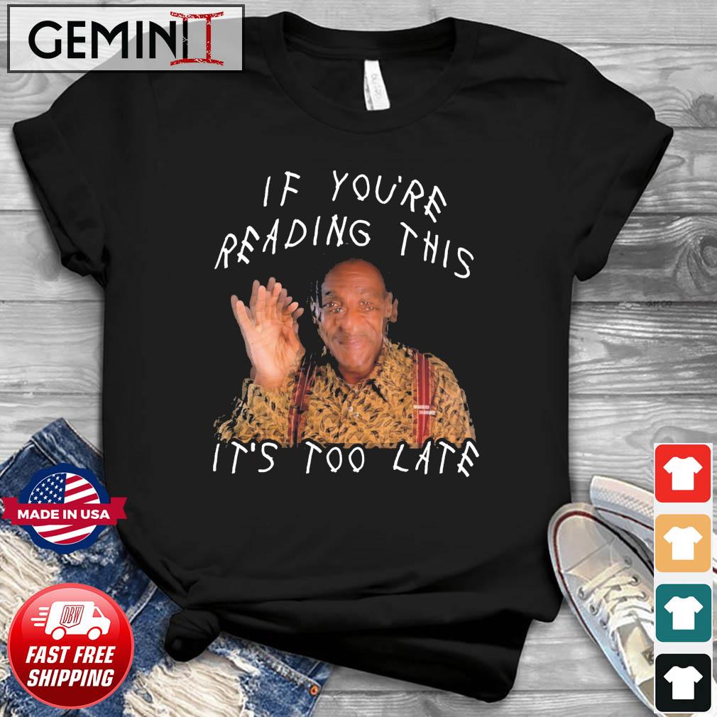 Bill Cosby If You're Reading This It's Too Late Shirt