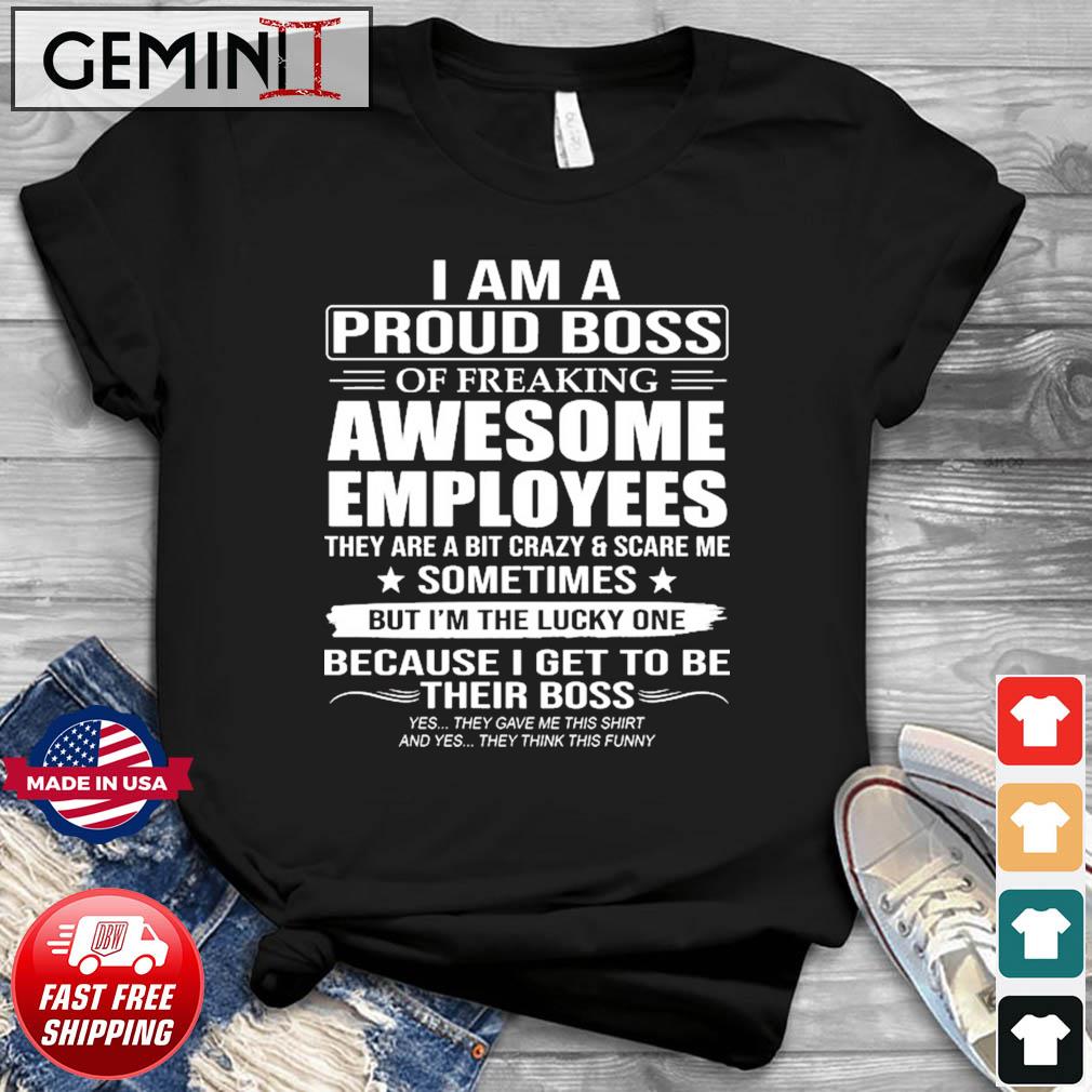 I Am A Proud Boss Of Freaking Awesome Employees Funny Gift T-Shirt