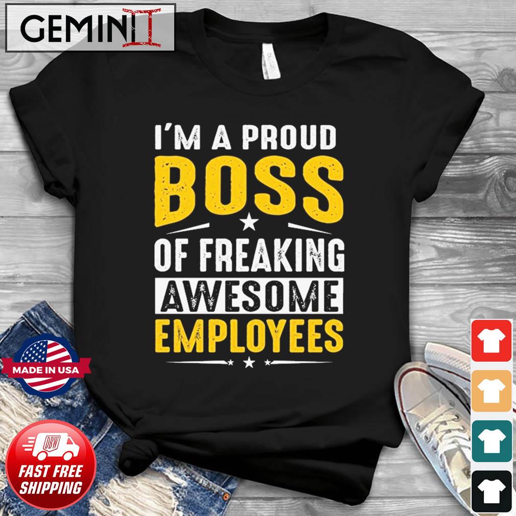 I Am A Proud Boss Of Freaking Awesome Employees Funny T-Shirt