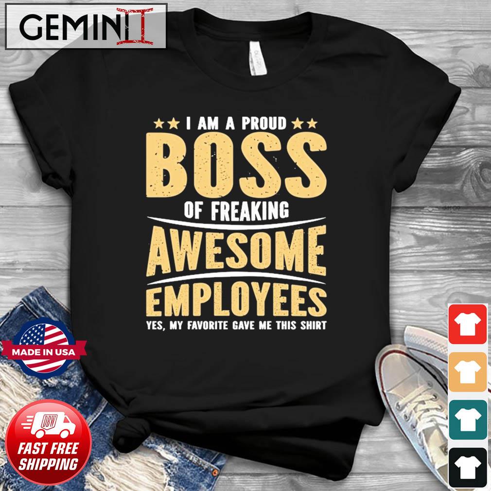 I Am A Proud Boss Of Freaking Awesome Employees Great T-Shirt