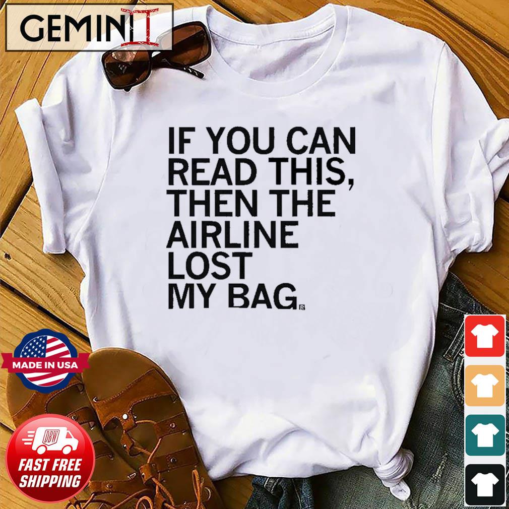 If You Can Read This Then The Airline Lost My Bag Shirt