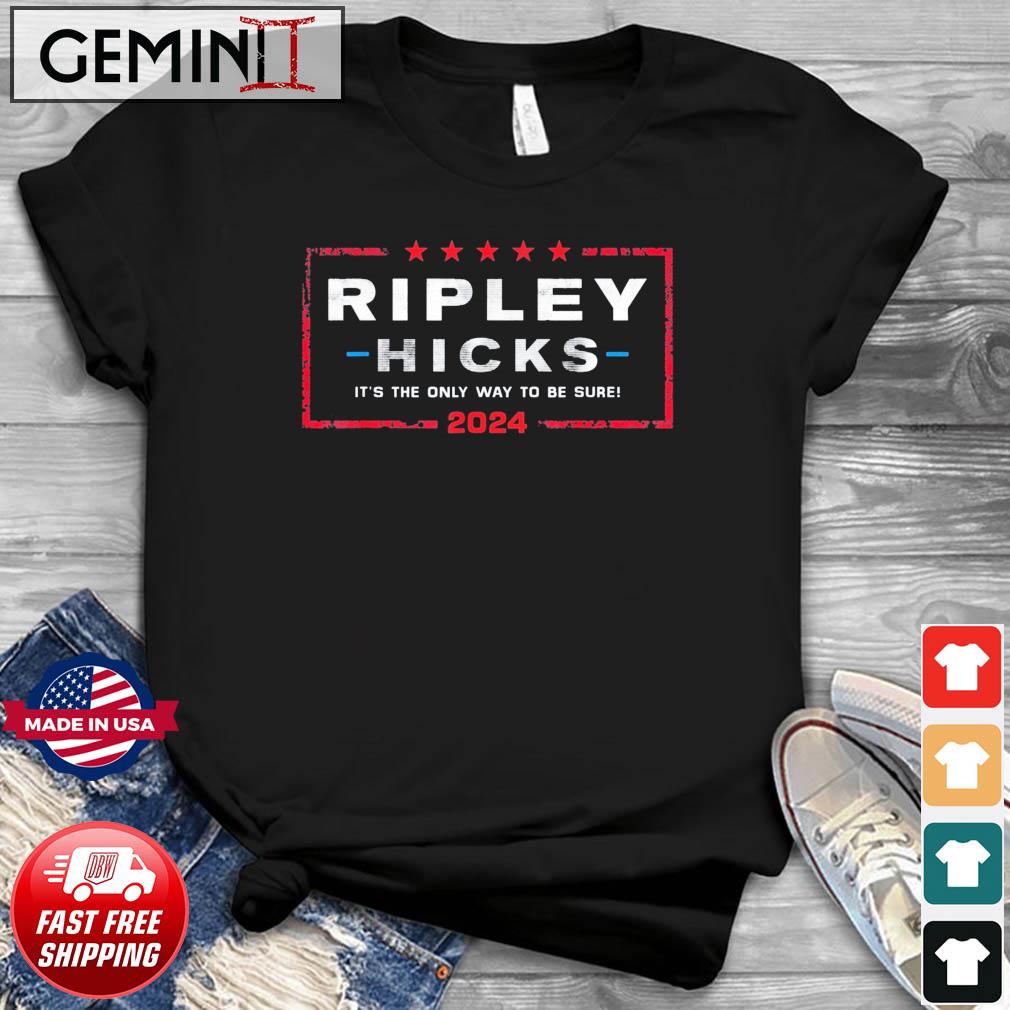 Ripley Hicks 2024 – It’s The Only Way to Be Sure T-Shirt