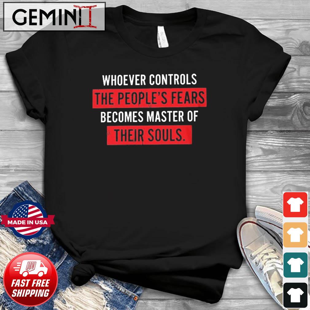 Whoever Controls The People's Fears Shirt