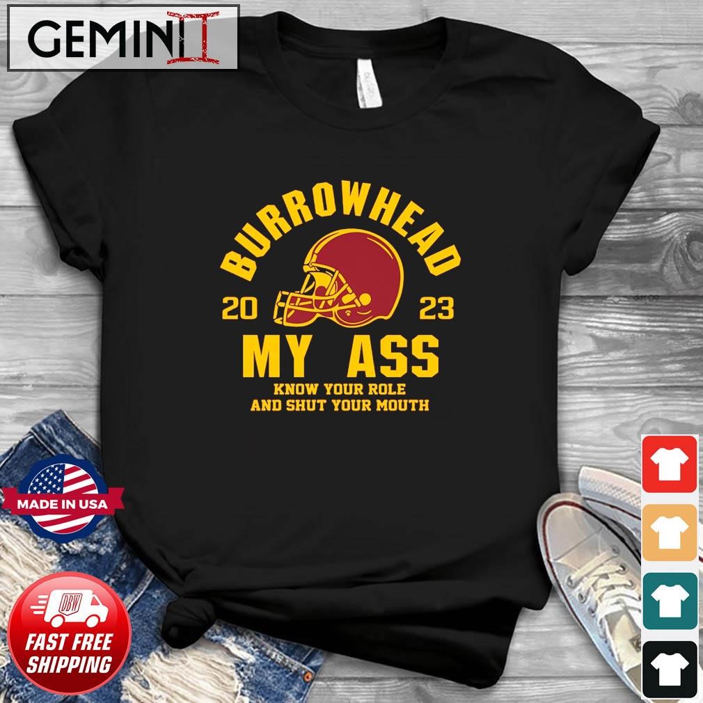 Burrowhead My Ass 2023 Know Your Role And Shut Your Mouth Shirt