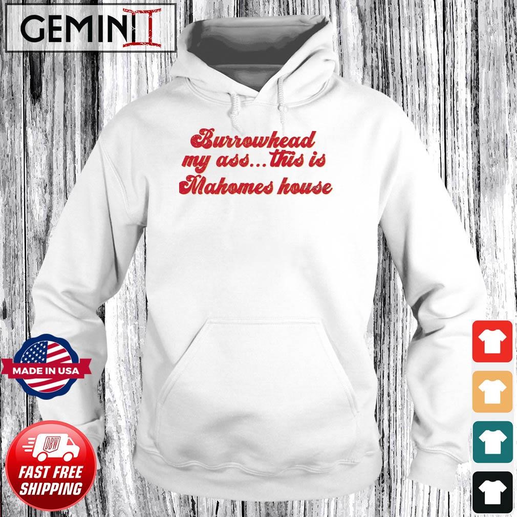 Burrowhead My Ass This Is Mahomes House - Travis Kelce Quote Shirt Hoodie.jpg
