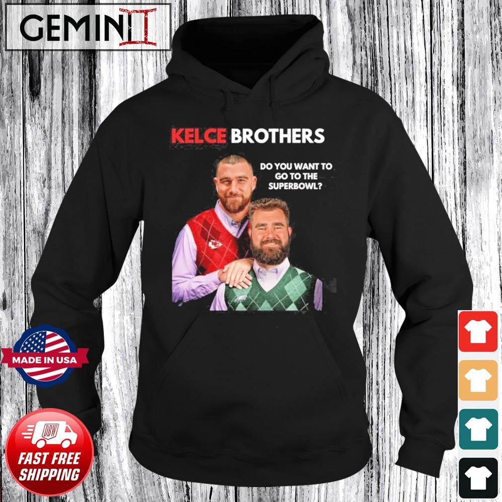 Kelce Brothers Do You Want To Go To The Super Bowl Shirt Hoodie.jpg