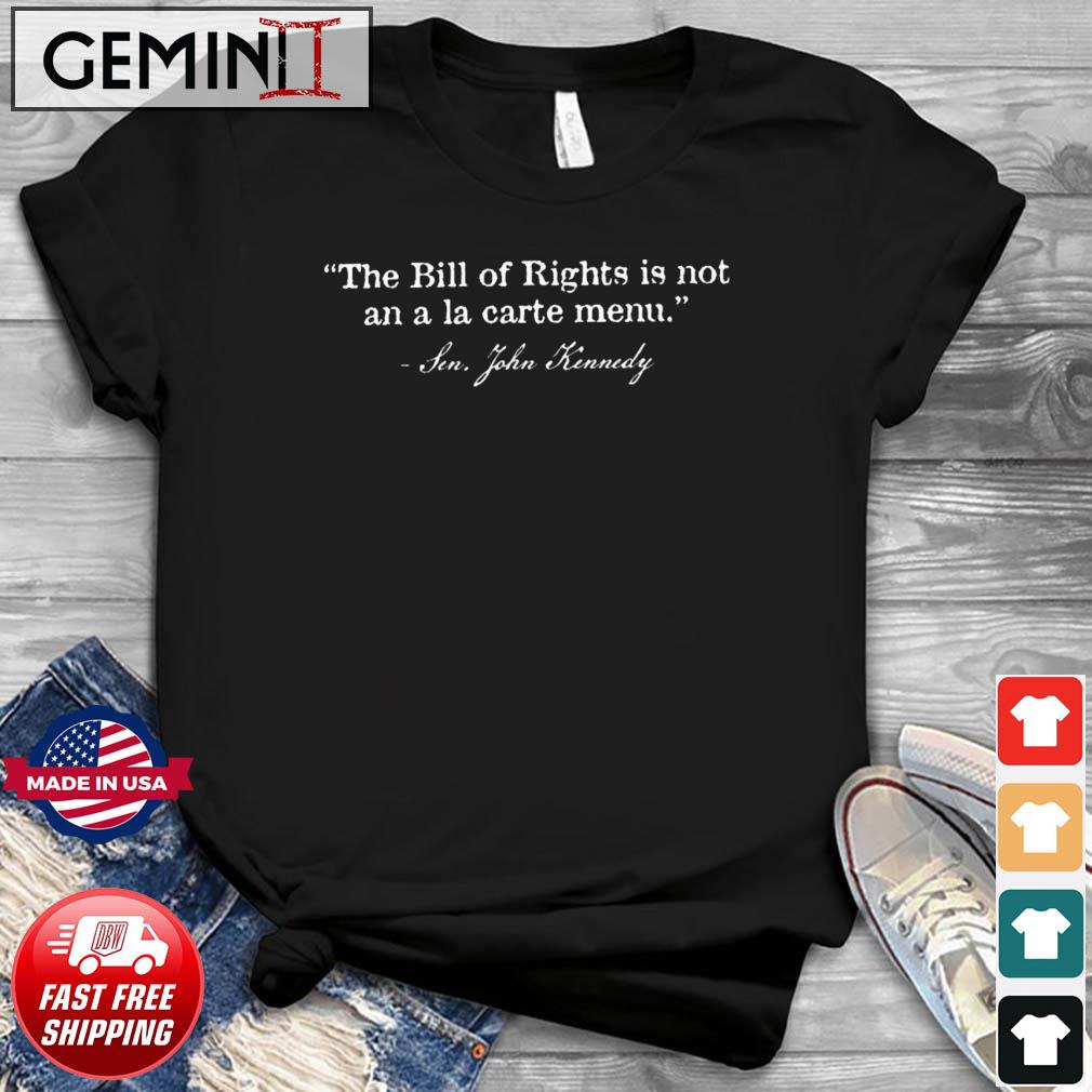 Sen. John Kennedy The Bill Of Rights Is Not An A La Carte Menu shirt