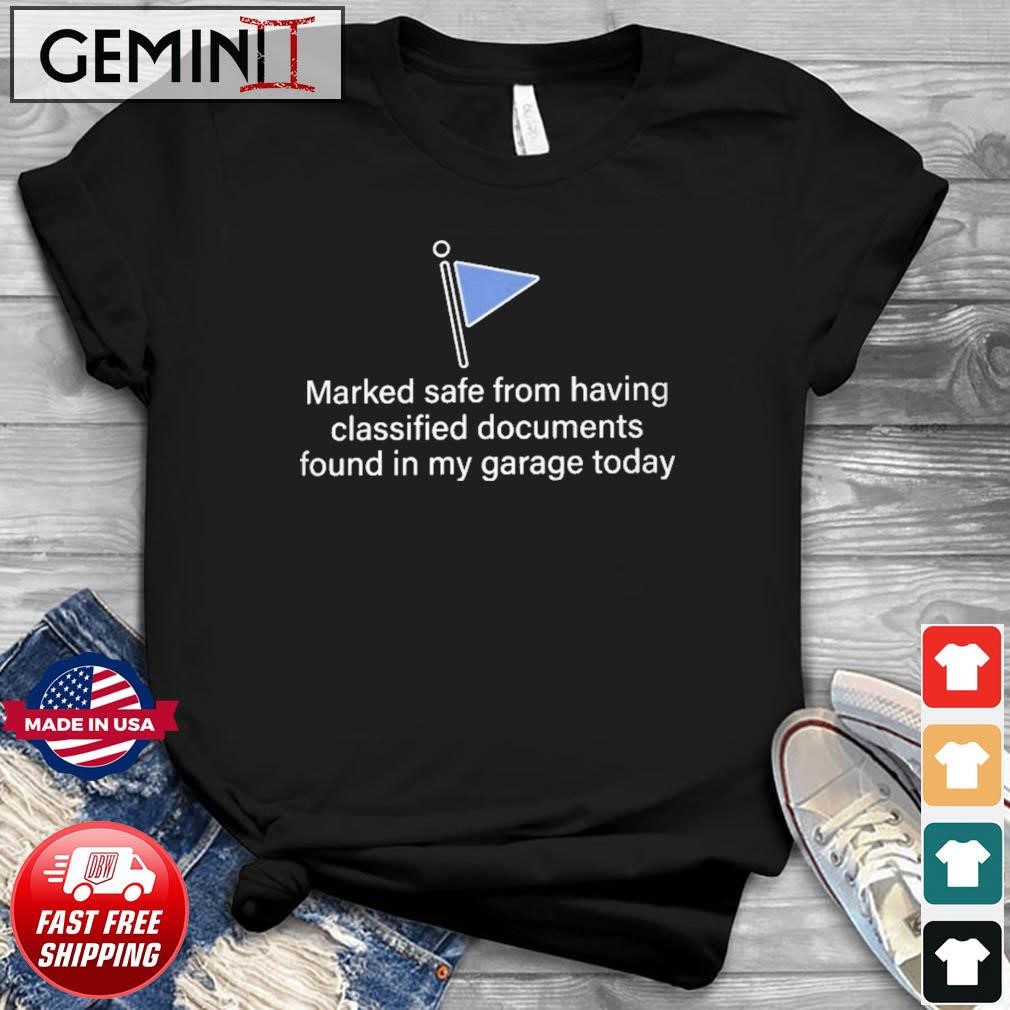 Marked Safe From Having Classified Documents Found In My Garage Shirt