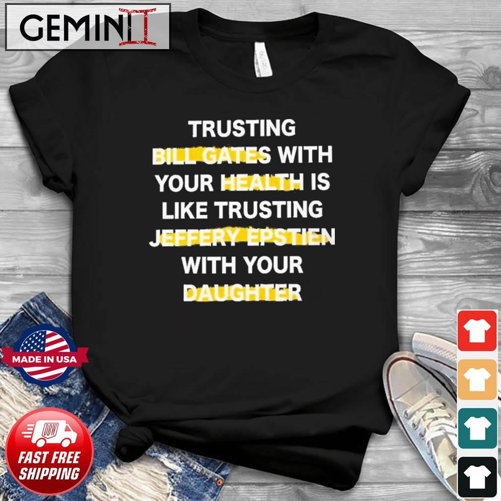 Trusting Bill Gates With Your Daughter Is Like Shirt