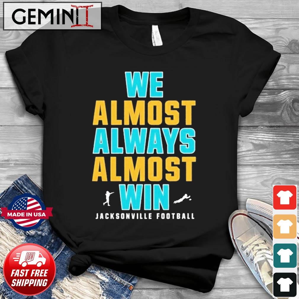 We Almost Always Almost Win - Jacksonville Jaguars 2022 Playoff Shirt,  hoodie, sweater, long sleeve and tank top