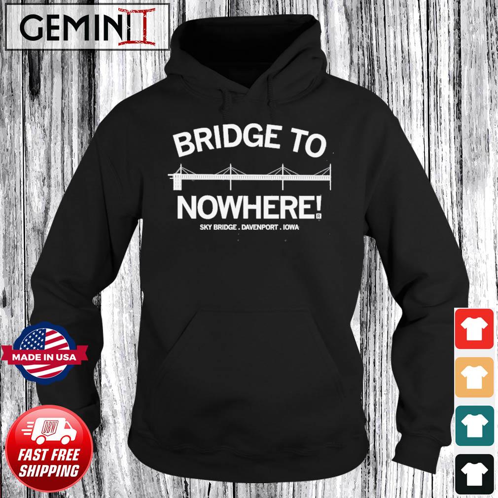 Bridge To Nowhere Iowa Shirt Hoodie