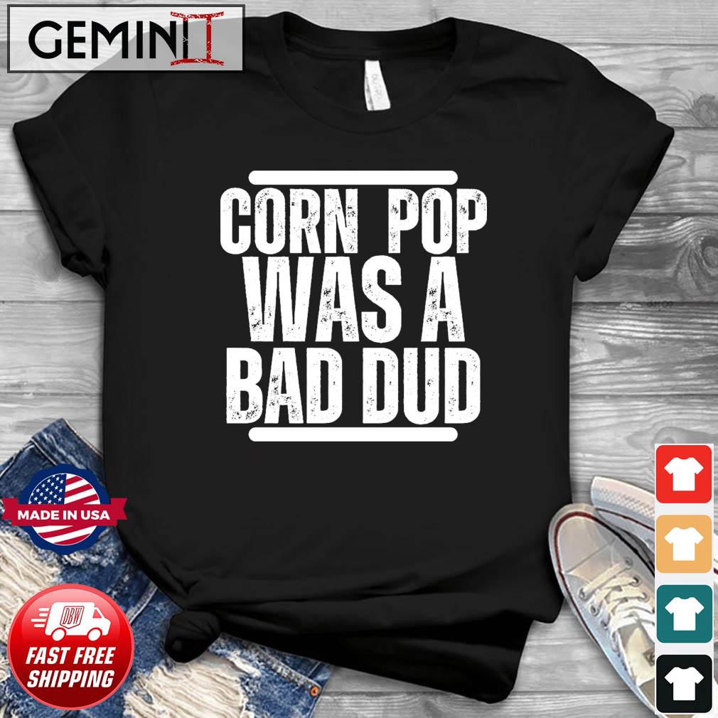 Corn Pop Was A Bad Dude T-Shirt